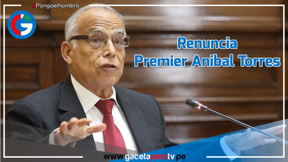 El Premier Anibal Torres Presenta Su Carta De Renuncia Por Tercera Vez Gaceta Perú Tv 7067