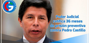 Ratifican 36 meses de prisión preventiva contra Pedro Castillo