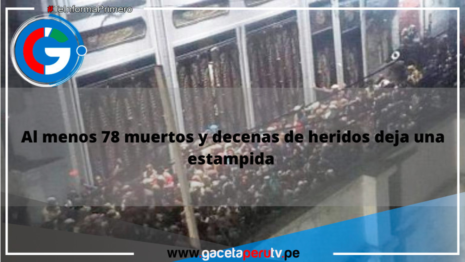 Al Menos 78 Muertos Y Decenas De Heridos Deja Una Estampida | Gaceta ...