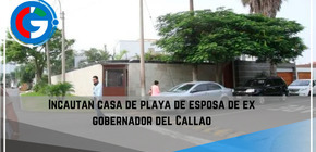  Incautan  casa de playa de esposa de ex gobernador del Callao.