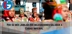 Por su mes jubilar 200 delegaciones saludan a Ciudad Imperial .