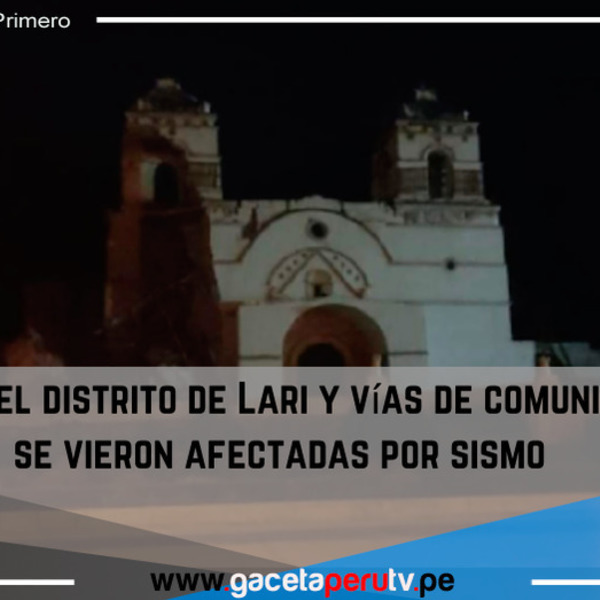 Templo del distrito de Lari y vías de comunicación se vieron afectadas por sismo.