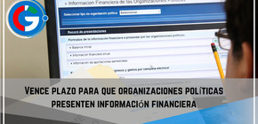 Vence plazo para que organizaciones políticas presenten información financiera.
