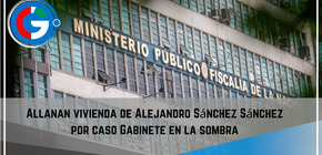 Allanan vivienda de Alejandro Sánchez Sánchez por caso Gabinete en la sombra.