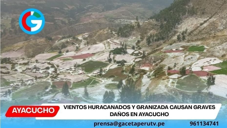 Vientos huracanados y granizada causan graves daños en Ayacucho
