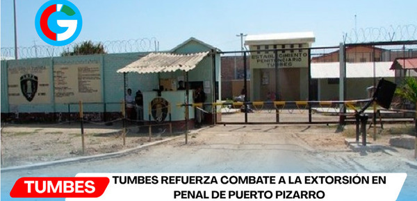 Tumbes refuerza combate a la extorsión en penal de Puerto Pizarro