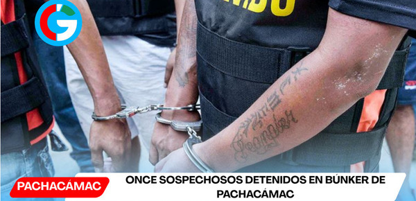 Once sospechosos detenidos en búnker de Pachacámac