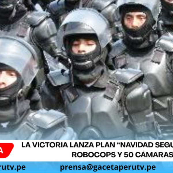 La Victoria lanza plan “Navidad Segura” con 100 robocops y 50 cámaras
