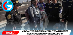 Migrantes bloquean frontera en Santa Rosa exigiendo ingreso a Perú