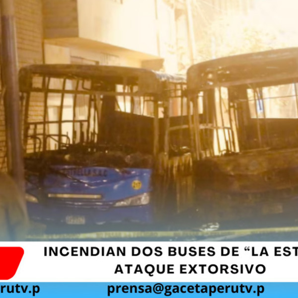 Incendian dos buses de “La Estrella” en ataque extorsivo
