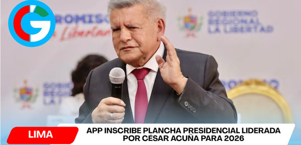 APP inscribe plancha presidencial liderada por César Acuña para 2026