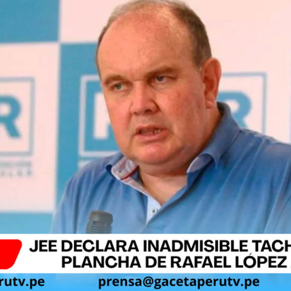 JEE declara inadmisible tacha contra plancha de Rafael López Aliaga