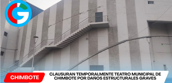 Clausuran temporalmente Teatro Municipal de Chimbote por daños estructurales graves