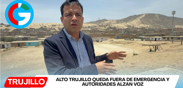 Alto Trujillo queda fuera de emergencia y autoridades alzan voz
