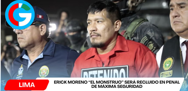 Erick Moreno “El Monstruo” será recluido en penal de máxima seguridad