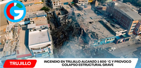 Incendio en Trujillo alcanzó 1 600 °C y provocó colapso estructural grave