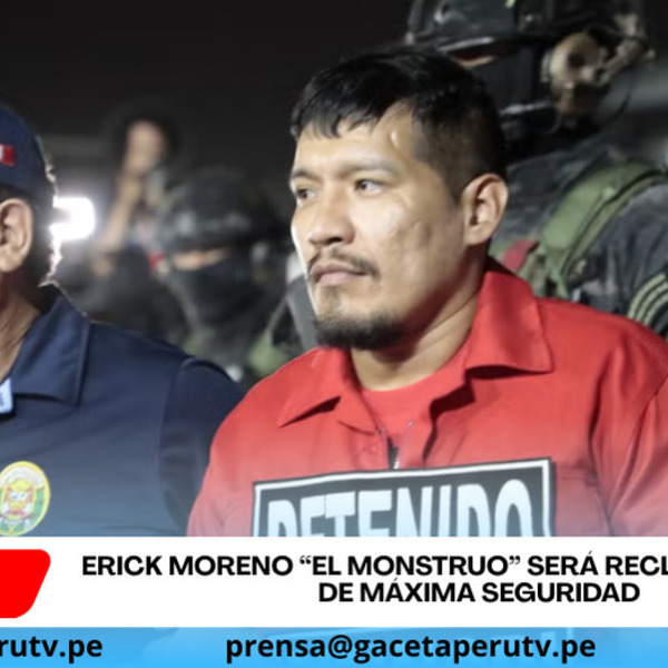 Erick Moreno “El Monstruo” será recluido en penal de máxima seguridad