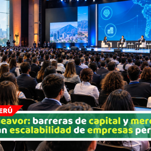 Endeavor: barreras de capital y mercado que frenan escalabilidad de empresas peruanas