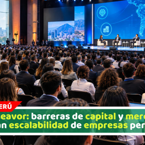 Endeavor: barreras de capital y mercado que frenan escalabilidad de empresas peruanas