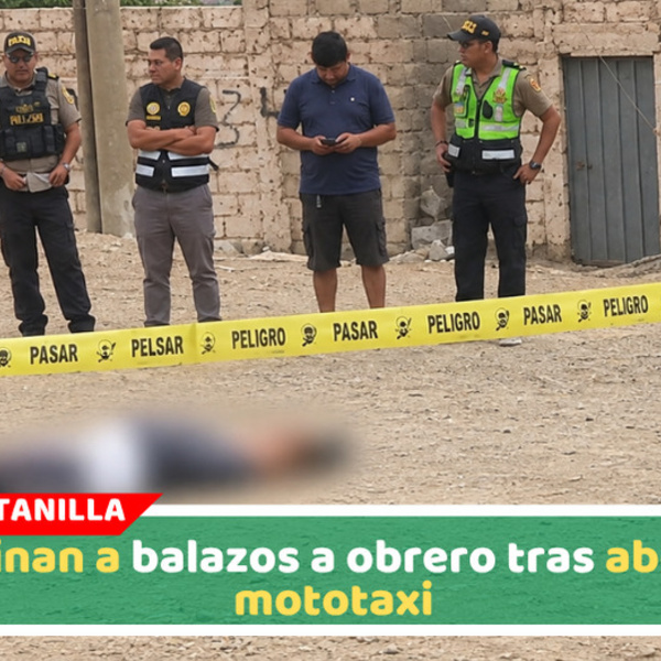 Asesinan a balazos a obrero tras abordar mototaxi