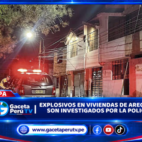 Explosivos en viviendas de Arequipa son investigados por la Policía