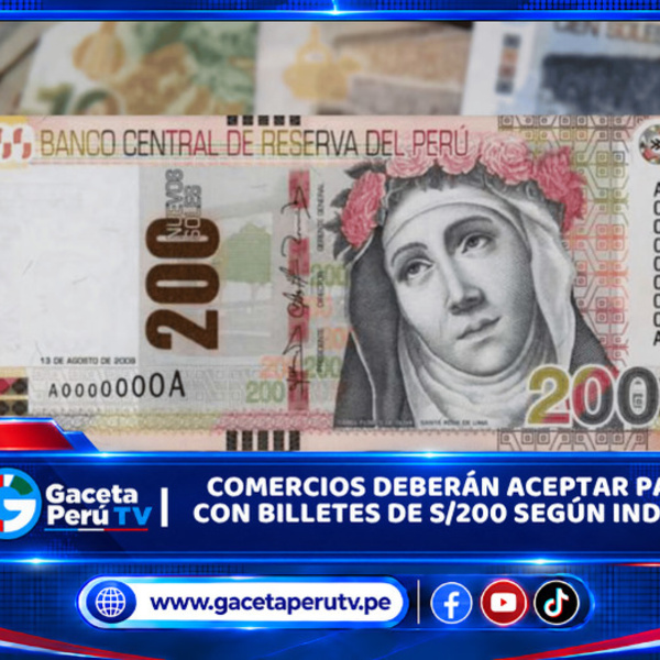 Comercios deberán aceptar pagos con billetes de S/200 según Indecopi