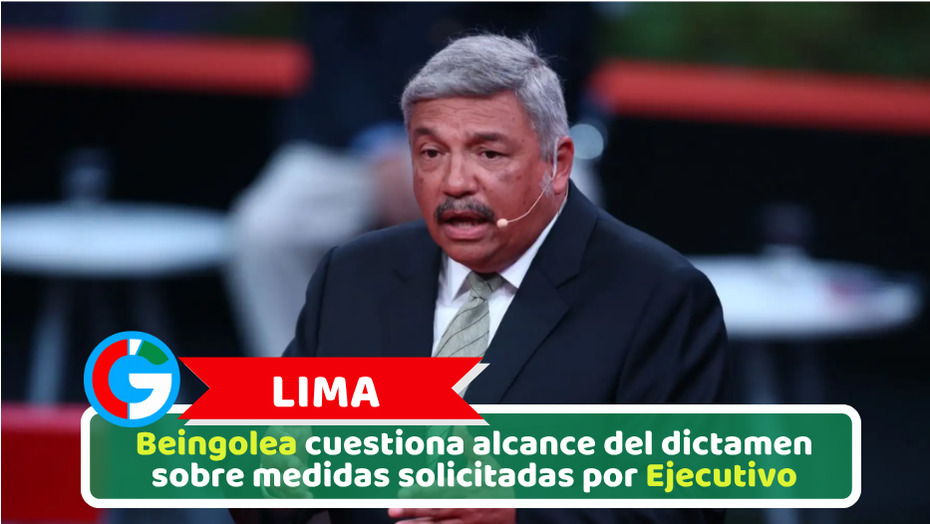 Lima: Beingolea cuestiona alcance del dictamen sobre medidas solicitadas por Ejecutivo