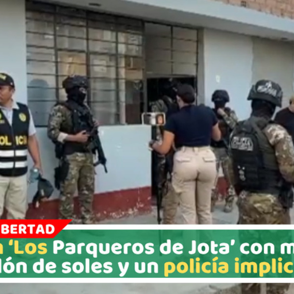 Caen ‘Los Parqueros de Jota’ con medio millón de soles y un policía implicado
