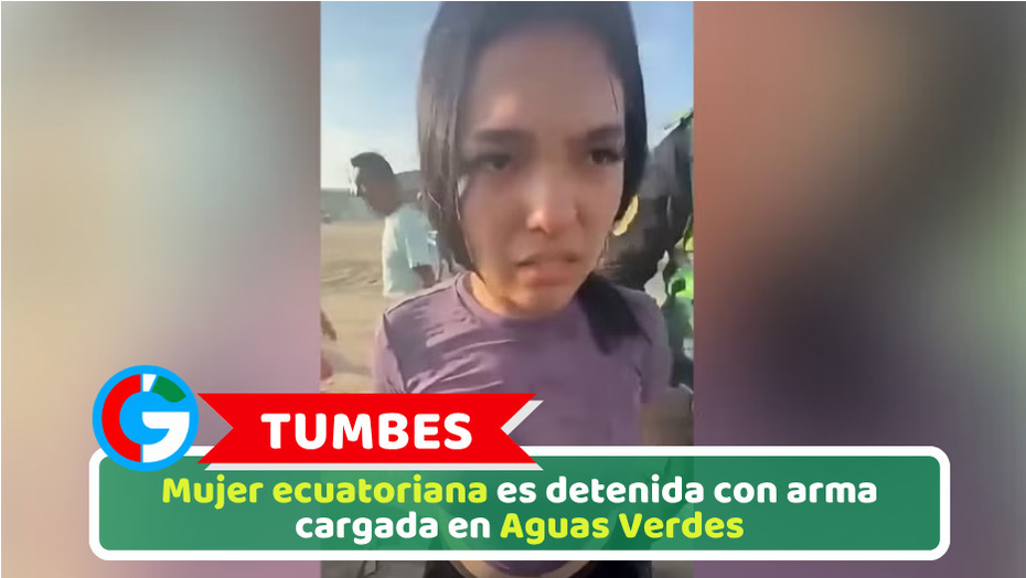 Tumbes: Mujer ecuatoriana es detenida con arma cargada en Aguas Verdes