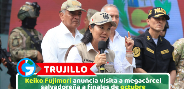 Trujillo: Keiko Fujimori anuncia visita a megacárcel salvadoreña a finales de octubre