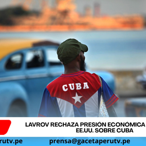 Lavrov rechaza presión económica y militar de EE.UU. sobre Cuba