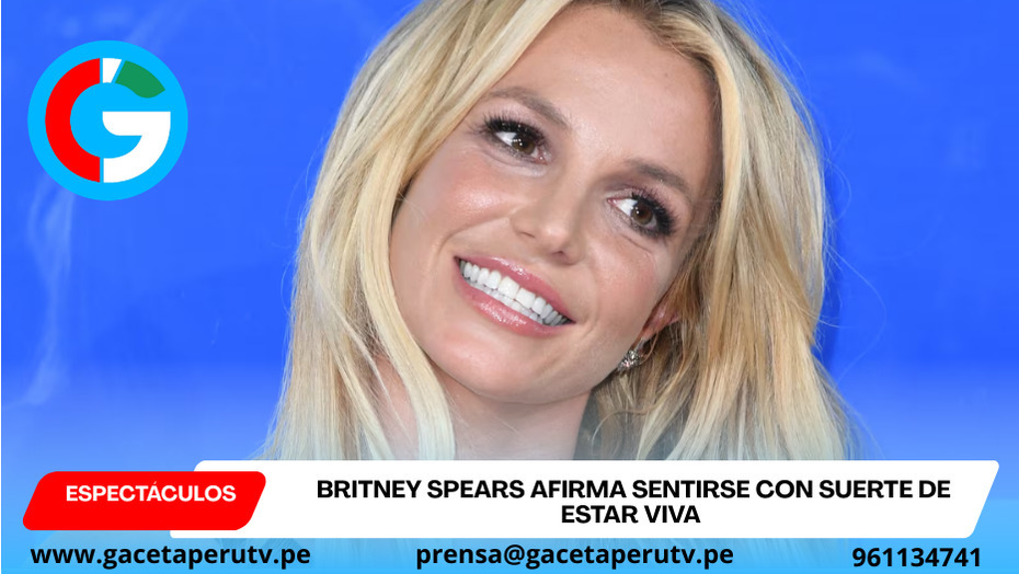 Britney Spears afirma sentirse con suerte de estar viva pese familia