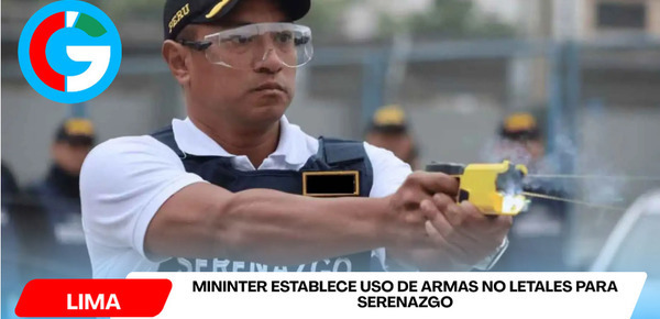 Mininter establece uso de armas no letales para serenazgo