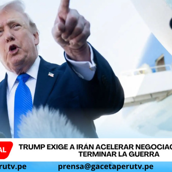 Trump exige a Irán acelerar negociaciones para terminar la guerra