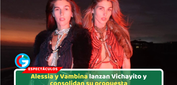 Alessia y Vambina lanzan Vichayito y consolidan su propuesta