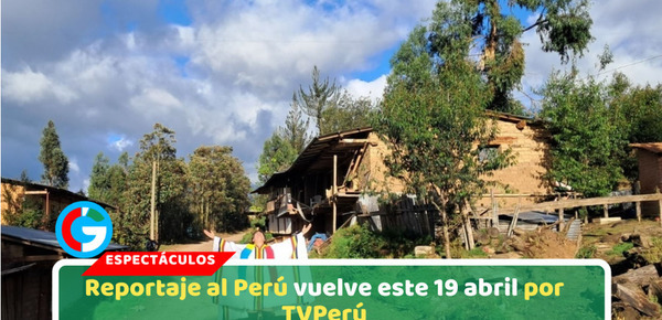 Reportaje al Perú vuelve este 19 abril por TVPerú