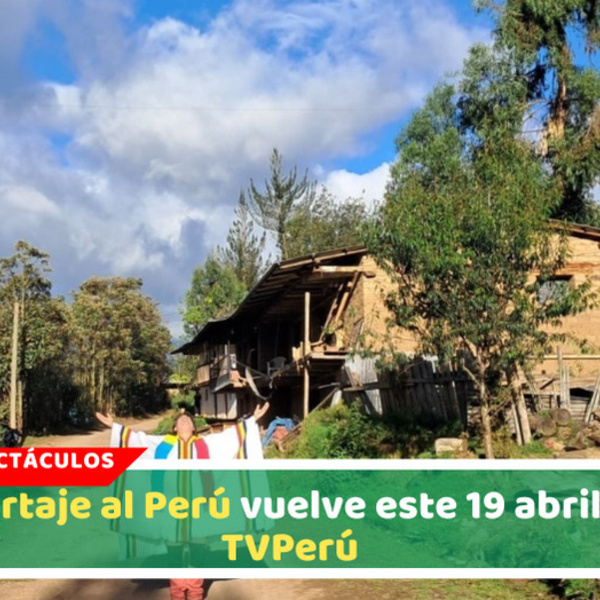 Reportaje al Perú vuelve este 19 abril por TVPerú