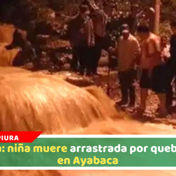 Piura: niña muere arrastrada por quebrada en Ayabaca