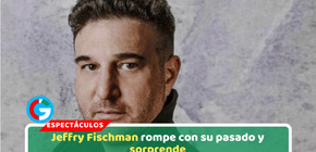 Jeffry Fischman rompe con su pasado y sorprende
