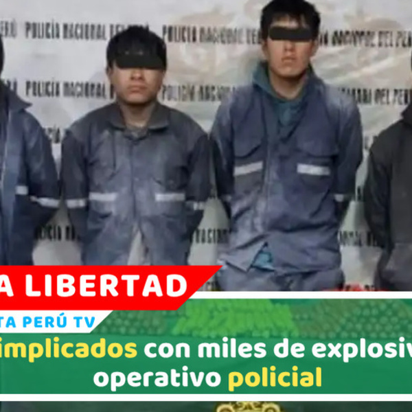 PNP incauta 2280 explosivos y desarticula banda en La Libertad