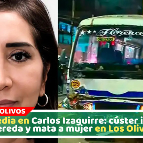 Cúster a excesiva velocidad atropella y mata a mujer en Los Olivos