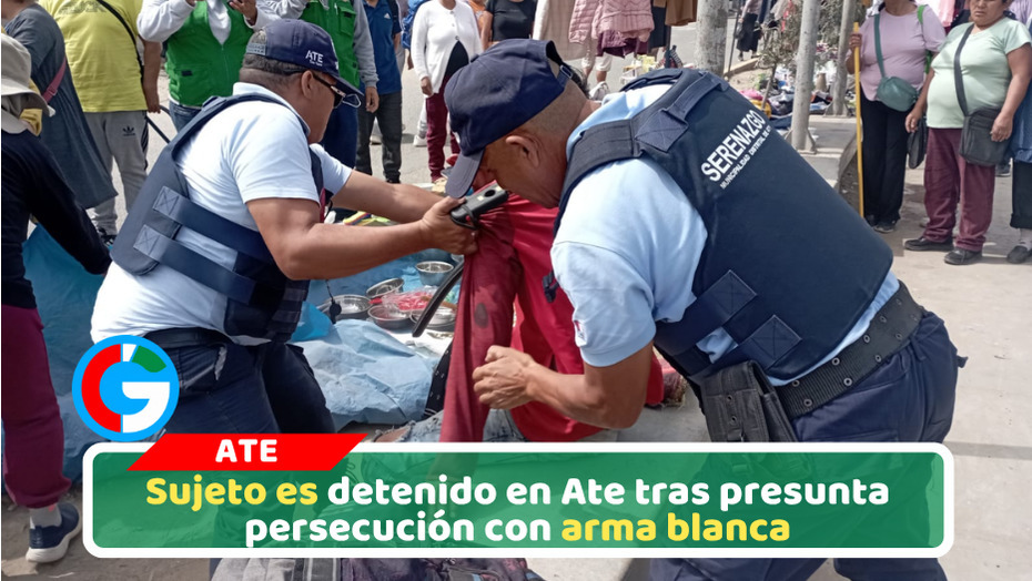 Policía y Serenazgo del distrito de Ate detienen a sujeto acusado de perseguir armado a otra persona