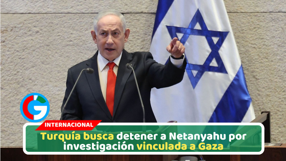 Turquía solicita arresto internacional de Netanyahu por caso Gaza