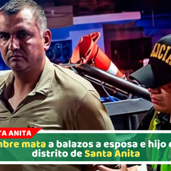Hombre asesina a su esposa e hijo tras discusión familiar en Santa Anita