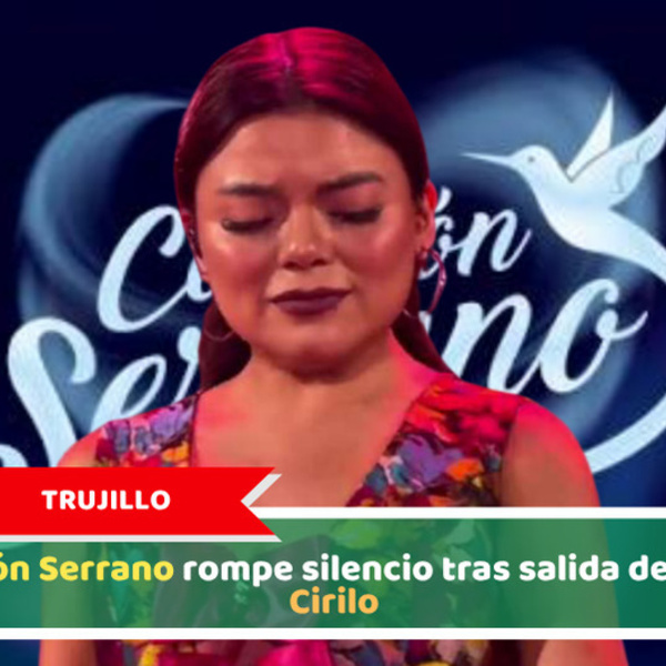 Trujillo, Corazón Serrano rompe silencio tras salida de Briela Cirilo
