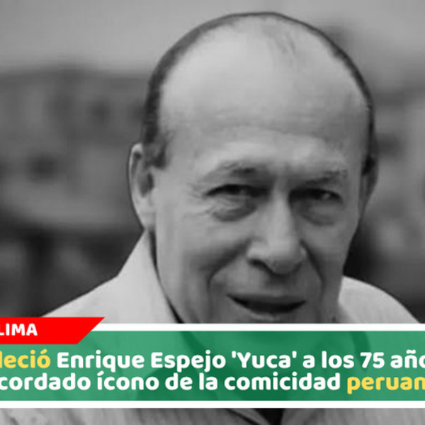 Falleció Enrique Espejo 'Yuca' a los 75 años, recordado ícono de la comicidad peruana