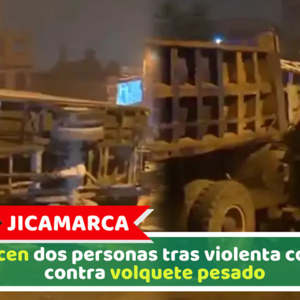Jicamarca: Fallecen dos personas tras violenta colisión contra volquete pesado