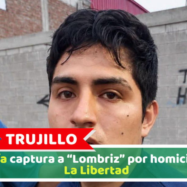 Trujillo: Policía captura a “Lombriz” por homicidio en La Libertad