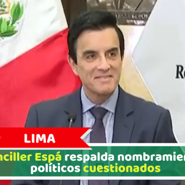 Lima: Canciller Espá respalda nombramientos políticos cuestionados