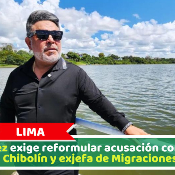 Lima: Juez exige reformular acusación contra Chibolín y exjefa de Migraciones
